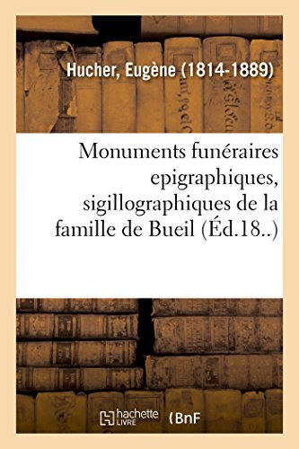 Stock image for Monuments Funraires Epigraphiques, Sigillographiques de la Famille de Bueil (French Edition) for sale by Lucky's Textbooks