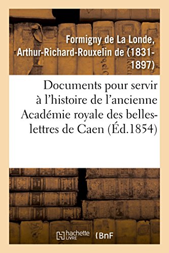 Imagen de archivo de Documents Indits Pour Servir  l'Histoire de l'Ancienne Acadmie Royale Des Belles-Lettres de Caen (French Edition) a la venta por Lucky's Textbooks