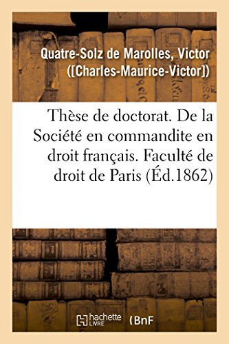 Stock image for Thse de Doctorat. Du Contrat de Socit En Droit Romain: de la Socit En Commandite En Droit Franais. Facult de Droit de Paris (French Edition) for sale by Lucky's Textbooks