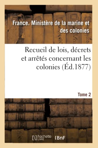 Stock image for Recueil de Lois, Dcrets Et Arrts Concernant Les Colonies. Tome 2 (French Edition) for sale by Lucky's Textbooks