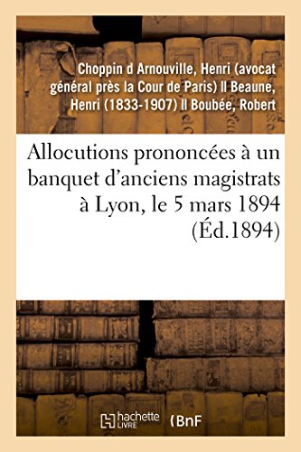 Imagen de archivo de Allocutions Prononces  Un Banquet d'Anciens Magistrats  Lyon, Le 5 Mars 1894 (French Edition) a la venta por Lucky's Textbooks