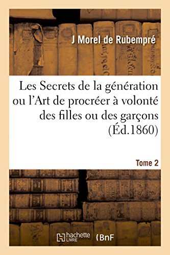 Imagen de archivo de Les Secrets de la Gnration Ou l'Art de Procrer  Volont Des Filles Ou Des Garons. Tome 2: Suivi de l'Art d'tre Mre Sans Le Concours Des Hommes (French Edition) a la venta por Lucky's Textbooks