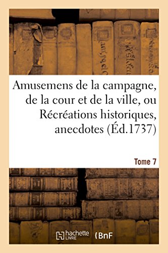 9782019495398: Amusemens de la campagne, de la cour et de la ville, ou Rcrations historiques, anecdotes, Tome 7 (Litterature)