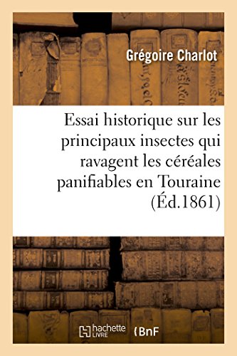 Imagen de archivo de Essai historique sur les principaux insectes qui ravagent les crales panifiables et leurs produits en Touraine Entomologie applique l'agriculture, par M G Charlot, Savoirs Et Traditions a la venta por PBShop.store US