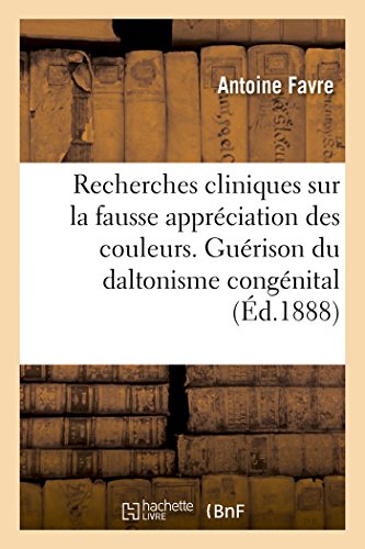 Stock image for Recherches Cliniques Sur La Fausse Apprciation Des Couleurs. Persistance de la Gurison: Du Daltonisme Congnital Trait Par l'Exercice (Sciences) (French Edition) for sale by Lucky's Textbooks