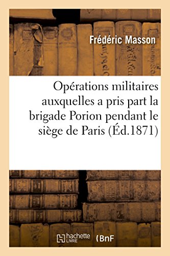 Imagen de archivo de Prcis des oprations militaires auxquelles a pris part la brigade Porion pendant le sige de Paris, 187071 Histoire a la venta por PBShop.store US