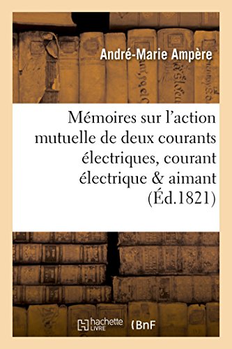 Beispielbild fr Mmoires sur l`action mutuelle de deux courants lectriques, sur celle qui existe entre: Un Courant lectrique Et Un Aimant Ou Le Globe Terrestre Et Celle de Deux Aimants l`Un Sur l`Autre (Sciences) zum Verkauf von Buchpark