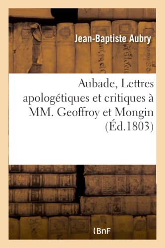 9782019542733: Aubade, Ou Lettres Apologtiques Et Critiques  MM. Geoffroy Et Mongin: Par l'Auteur de la Nouvelle Thorie Des tres ICI Annexe (Litterature) (French Edition)