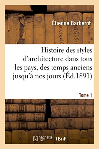 Imagen de archivo de Histoire des styles d'architecture dans tous les pays, depuis les temps anciens nos jours Tome 1 Arts a la venta por PBShop.store US
