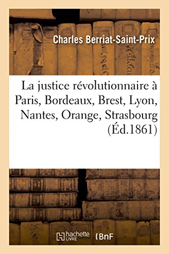 Beispielbild fr La Justice Rvolutionnaire  Paris, Bordeaux, Brest, Lyon, Nantes, Orange, Strasbourg:: D'Aprs Les Documents Originaux (Histoire) (French Edition) zum Verkauf von Lucky's Textbooks