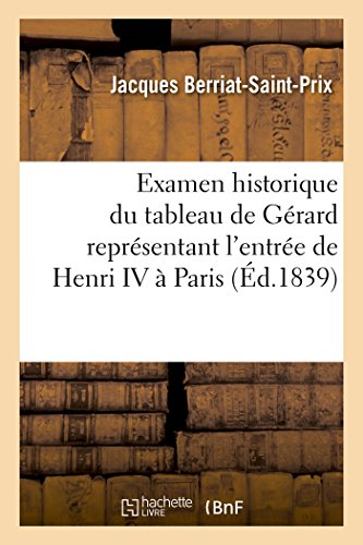 Beispielbild fr Examen Historique Du Tableau de Grard Reprsentant l'Entre de Henri IV  Paris,: Avec Des Recherches Sur CET vnement Mmorable; Lu  La Socit Royale Des Antiquaires (Arts) (French Edition) zum Verkauf von Lucky's Textbooks