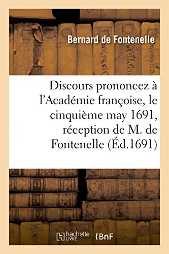 Beispielbild fr Discours Prononcez  l'Acadmie Franoise, Le Cinquime May 1691,  La Rception: de M. de Fontenelle . Avec Plusieurs Pices de Posie Qui Y Ont t Lues Le Mme Jour (Litterature) (French Edition) zum Verkauf von Lucky's Textbooks