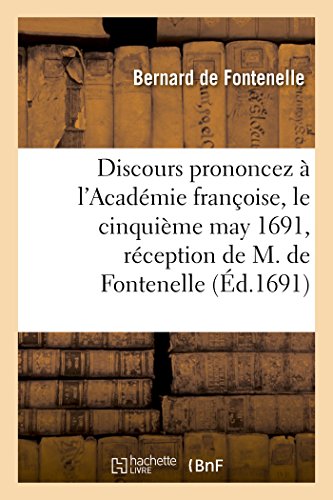 9782019560683: Discours prononcez  l'Acadmie franoise, le cinquime may 1691,  la rception: de M. de Fontenelle . Avec plusieurs pices de posie qui y ont t lues le mme jour