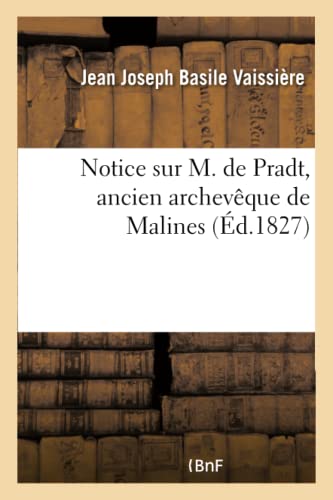 Stock image for Notice Sur M. de Pradt, Ancien Archevque de Malines (Generalites) (French Edition) for sale by Lucky's Textbooks