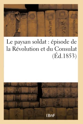 Stock image for Le Paysan Soldat: pisode de la Rvolution Et Du Consulat (Histoire) (French Edition) for sale by Lucky's Textbooks
