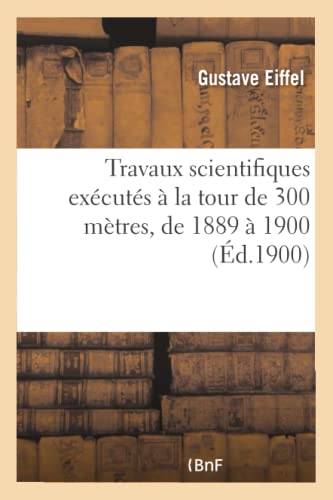Stock image for Travaux Scientifiques Excuts  La Tour de 300 Mtres, de 1889  1900 (Savoirs Et Traditions) (French Edition) for sale by Books Unplugged