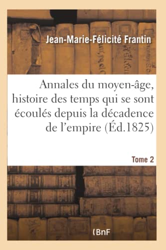 9782019572112: Annales du moyen-ge, comprenant l'histoire des temps qui se sont couls depuis Tome 2: La Dcadence de l'Empire Romain Jusqu' La Mort de Charlemagne.