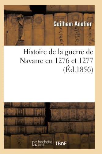 Imagen de archivo de Histoire de la guerre de Navarre en 1276 et 1277 a la venta por Chiron Media