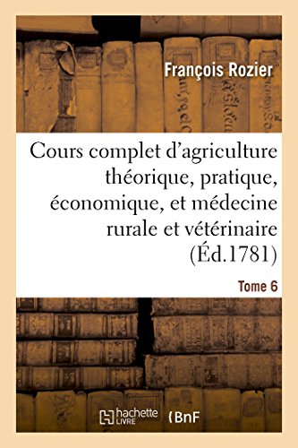 9782019578886: Cours complet d'agriculture. Tome 6: Thorique, Pratique, conomique, Et de Mdecine Rurale Et Vtrinaire (Savoirs Et Traditions)