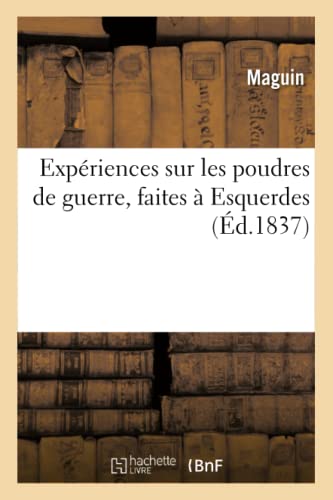 9782019579791: Expriences sur les poudres de guerre, faites  Esquerdes, dans les annes 1832, 1833, 1834 et 1835,: Suivies de Notices Sur Les Pendules-Balistiques Et Les Pendules-Canons Par Maguin (Histoire)