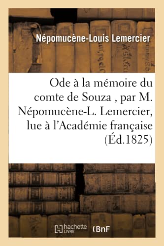 Stock image for Ode  La Mmoire Du Comte de Souza, Par M. Npomucne-L. Lemercier: Lue  l'Acadmie Franaise, Dans La Sance Publique Du 25 Aot 1825 (Litterature) (French Edition) for sale by Lucky's Textbooks