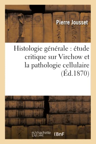 Stock image for Histologie gnrale tude critique sur Virchow et la pathologie cellulaire, par le Dr P Jousset, Sciences for sale by PBShop.store US