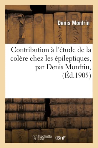 Stock image for Contribution  l'tude de la Colre Chez Les pileptiques, Par Denis Monfrin, (Sciences) (French Edition) for sale by Lucky's Textbooks