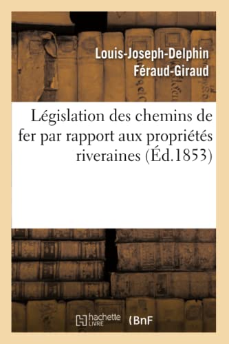 Imagen de archivo de Lgislation Des Chemins de Fer Par Rapport Aux Proprits Riveraines:: Deuxime Partie Des tudes Sur La Lgislation Et La Jurisprudence (Sciences Sociales) (French Edition) a la venta por Lucky's Textbooks