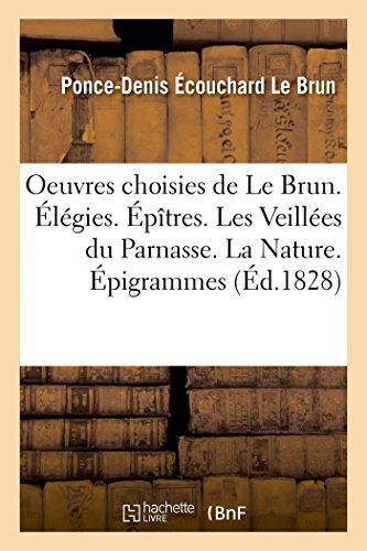 Beispielbild fr Oeuvres Choisies de Le Brun. lgies. ptres. Les Veilles Du Parnasse. La Nature. pigrammes (Litterature) (French Edition) zum Verkauf von Lucky's Textbooks