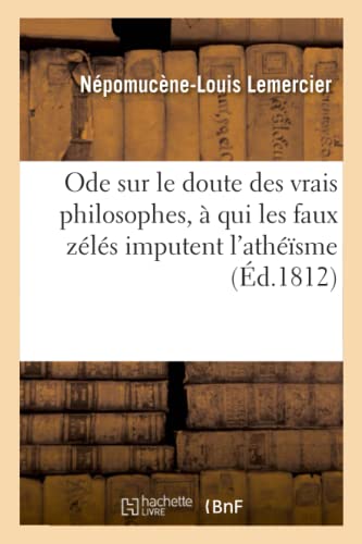 Stock image for Ode Sur Le Doute Des Vrais Philosophes,  Qui Les Faux Zls Imputent l'Athsme: Par Npomucne-Louis Lemercier (Litterature) (French Edition) for sale by Lucky's Textbooks