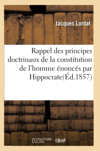 Imagen de archivo de Rappel des principes doctrinaux de la constitution de l'homme noncs par Hippocrate dmontrs par Barthez et dvelopps par son cole et application de ces vrits Sciences a la venta por PBShop.store US