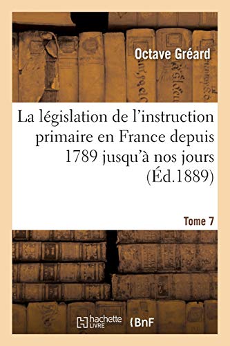 Imagen de archivo de La lgislation de l'instruction primaire en France depuis 1789 jusqu' nos jours Tome 7 recueil des lois, dcrets, ordonnances, arrts, rglements d'une table, introduction Sciences Sociales a la venta por PBShop.store US