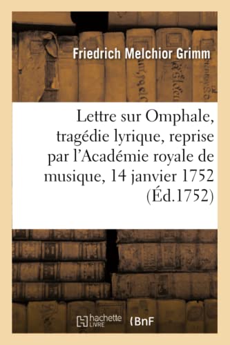 Stock image for Lettre de M. Grimm Sur Omphale, Tragdie Lyrique, Reprise Par l'Acadmie Royale: de Musique Le 14 Janvier 1752 (Litterature) (French Edition) for sale by Lucky's Textbooks