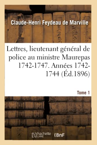 Imagen de archivo de Lettres, lieutenant gnral de police au ministre Maurepas 17421747 Annes 17421744 Tome 1 Histoire a la venta por PBShop.store US