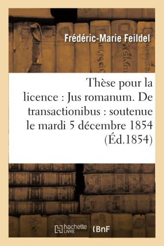 Imagen de archivo de Thse Pour La Licence: Jus Romanum. de Transactionibus: Soutenue Le Mardi 5 Dcembre 1854 (Sciences Sociales) (French Edition) a la venta por Lucky's Textbooks