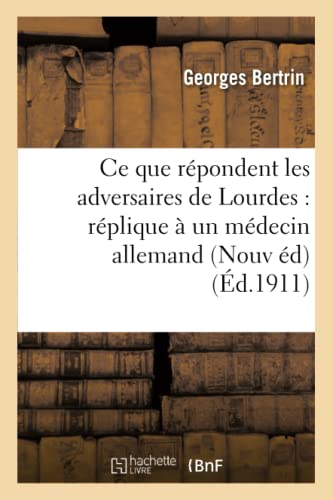 Beispielbild fr CE Que Rpondent Les Adversaires de Lourdes: Rplique  Un Mdecin Allemand: Nouvelle dition, 6e Mille (Histoire) (French Edition) zum Verkauf von Lucky's Textbooks
