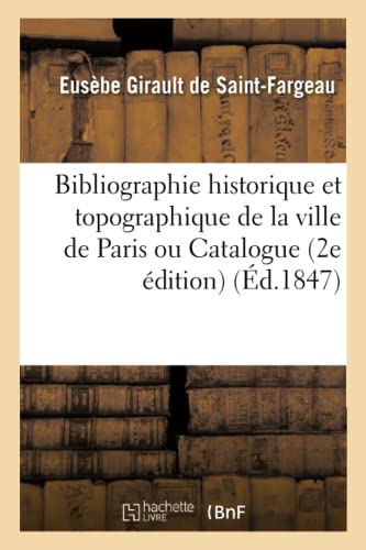 Imagen de archivo de Bibliographie Historique Et Topographique de la Ville de Paris Ou Catalogue de Tous Les: Ouvrages Imprims En Franais, Relatifs  l'Histoire de Paris . (Ga(c)Na(c)Ralita(c)S) (French Edition) a la venta por Lucky's Textbooks