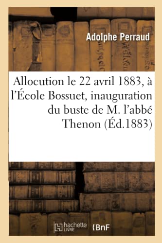Stock image for Allocution Prononce, Le 22 Avril 1883,  l'cole Bossuet, Pour l'Inauguration Du Buste: de M. l'Abb Thenon (Histoire) (French Edition) for sale by Lucky's Textbooks