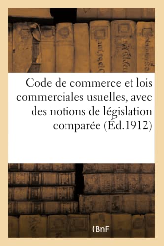 Stock image for Code de Commerce Et Lois Commerciales Usuelles, Avec Des Notions de Lgislation Compare:  l'Usage Des lves Des Facults de Droit Et Des coles de Commerce. 5e dition (French Edition) for sale by Lucky's Textbooks