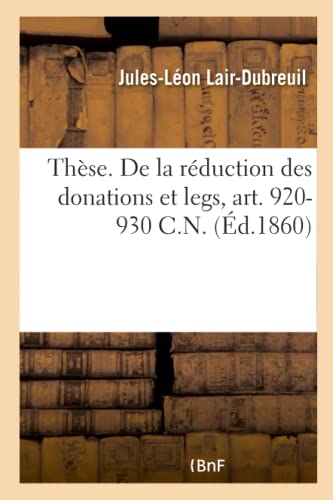 Stock image for Thse. de la Rduction Des Donations Et Legs, Art. 920-930 C.N. (French Edition) for sale by Lucky's Textbooks