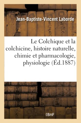 Stock image for Le Colchique Et La Colchicine, Histoire Naturelle, Chimie Et Pharmacologie: Physiologie, Toxicologie, Thrapeutique (French Edition) for sale by Lucky's Textbooks