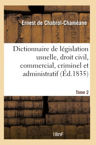 Stock image for Dictionnaire de Lgislation Usuelle: Contenant Les Notions Du Droit Civil, Commercial, Criminel Et Administratif (French Edition) for sale by Lucky's Textbooks