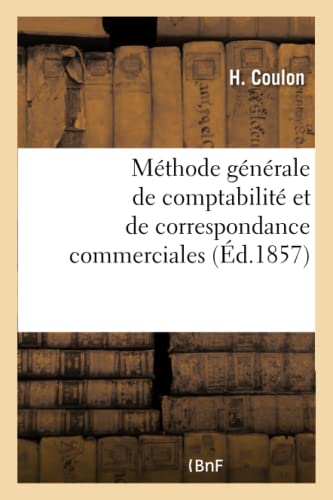 Stock image for Mthode Gnrale de Comptabilit Et de Correspondance Commerciales: Ou La Tenue Des Livres En Parties Doubles Raisonne Mathmatiquement (French Edition) for sale by Lucky's Textbooks