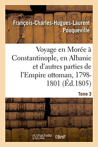 Stock image for Voyage En More,  Constantinople, En Albanie Et d'Autres Parties de l'Empire Ottoman, 1798-1801- T3 (French Edition) for sale by Lucky's Textbooks