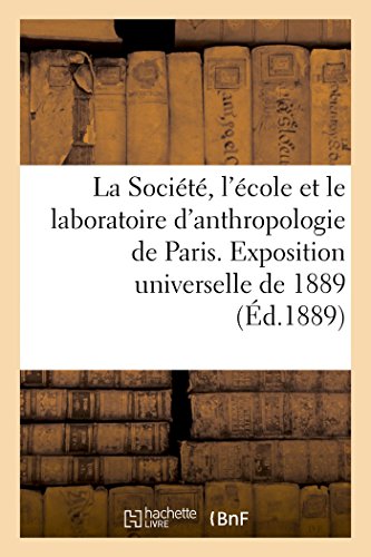 Imagen de archivo de La Socit, l'cole Et Le Laboratoire d'Anthropologie de Paris  l'Exposition Universelle de 1889: Palais Des Arts Libraux, Instruction Publique (French Edition) a la venta por Lucky's Textbooks