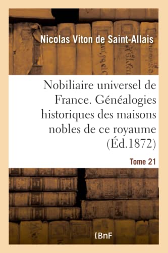 Stock image for Nobiliaire Universel de France- Tome 21: Recueil Gnral Des Gnalogies Historiques Des Maisons Nobles de CE Royaume (French Edition) for sale by Books Unplugged