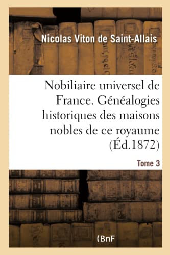 Stock image for Nobiliaire Universel de France- Tome 3: Recueil Gnral Des Gnalogies Historiques Des Maisons Nobles de Ce Royaume (French Edition) for sale by Books Unplugged