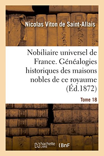 Stock image for Nobiliaire Universel de France- Tome 18: Recueil Gnral Des Gnalogies Historiques Des Maisons Nobles de Ce Royaume (French Edition) for sale by Lucky's Textbooks