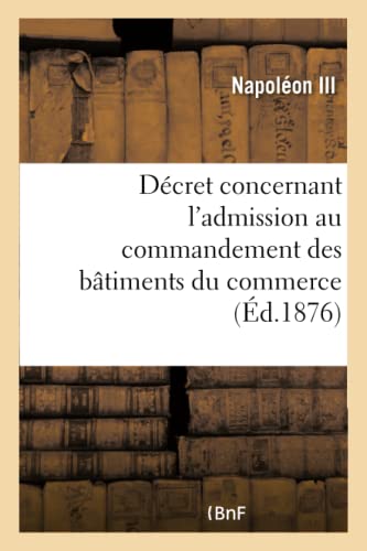 Stock image for Dcret Concernant l'Admission Au Commandement Des Btiments Du Commerce (French Edition) for sale by Lucky's Textbooks