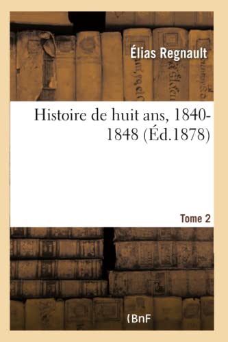 Stock image for Histoire de Huit Ans, 1840-1848- Tome 2 (French Edition) for sale by Lucky's Textbooks